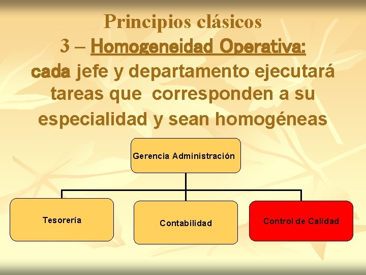 Principios clásicos 3 – Homogeneidad Operativa: cada jefe y departamento ejecutará tareas que corresponden Principios clásicos 3 – Homogeneidad Operativa: cada jefe y departamento ejecutará tareas que corresponden