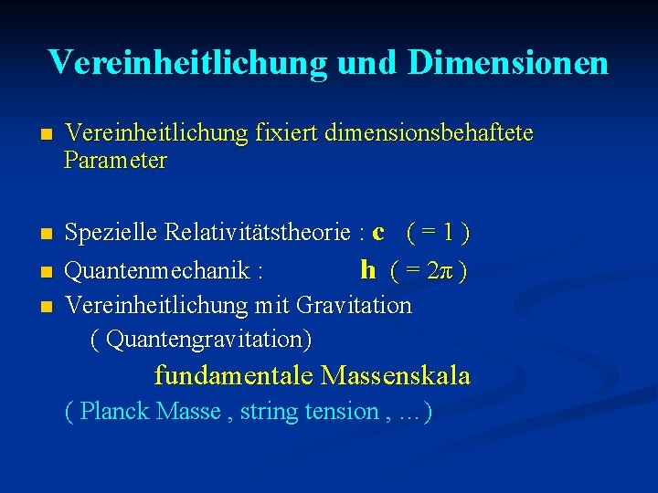 Vereinheitlichung und Dimensionen n n Vereinheitlichung fixiert dimensionsbehaftete Parameter Spezielle Relativitätstheorie : c (