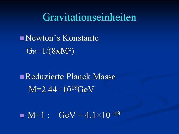 Gravitationseinheiten n Newton’s Konstante GN=1/(8πM²) n Reduzierte Planck Masse M=2. 44× 1018 Ge. V