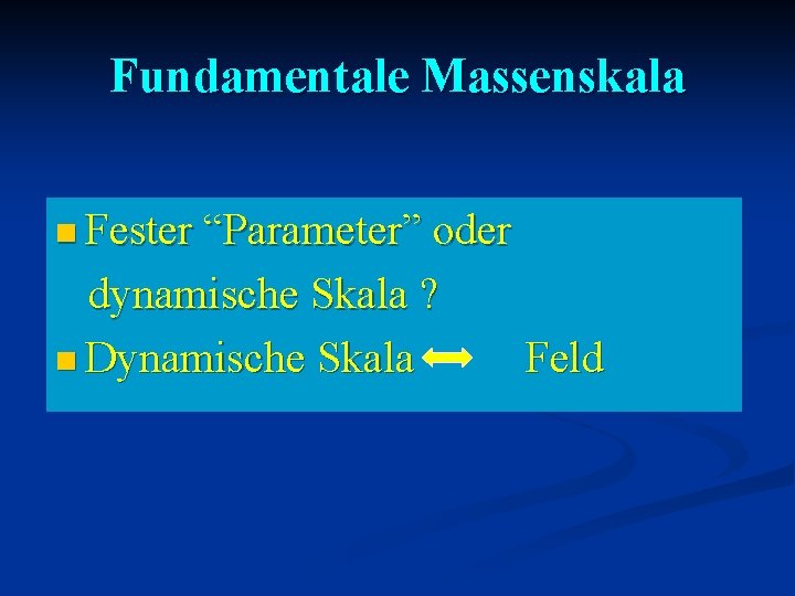 Fundamentale Massenskala n Fester “Parameter” oder dynamische Skala ? n Dynamische Skala Feld 