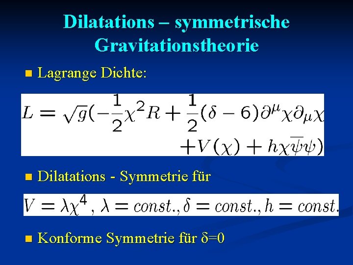 Dilatations – symmetrische Gravitationstheorie n Lagrange Dichte: n Dilatations - Symmetrie für n Konforme