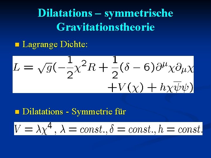 Dilatations – symmetrische Gravitationstheorie n Lagrange Dichte: n Dilatations - Symmetrie für 
