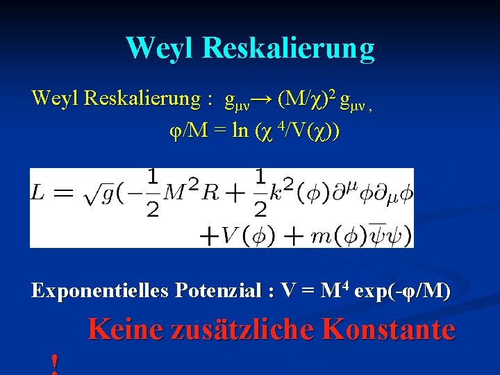 Weyl Reskalierung : gμν→ (M/χ)2 gμν , φ/M = ln (χ 4/V(χ)) Exponentielles Potenzial