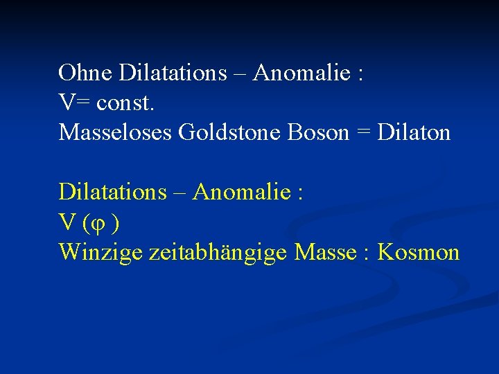 Ohne Dilatations – Anomalie : V= const. Masseloses Goldstone Boson = Dilaton Dilatations –