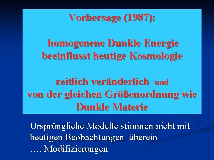 Vorhersage (1987): homogenene Dunkle Energie beeinflusst heutige Kosmologie zeitlich veränderlich und von der gleichen