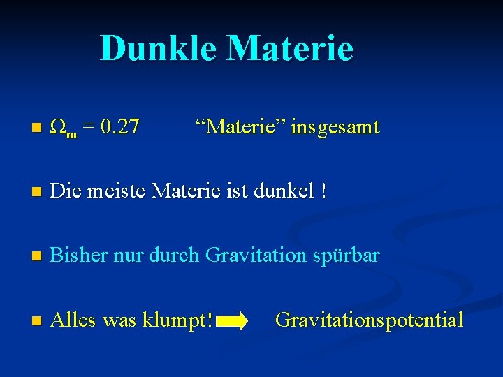 Dunkle Materie n Ωm = 0. 27 “Materie” insgesamt n Die meiste Materie ist