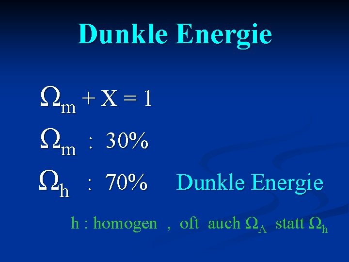 Dunkle Energie Ωm + X = 1 Ωm : 30% Ωh : 70% Dunkle