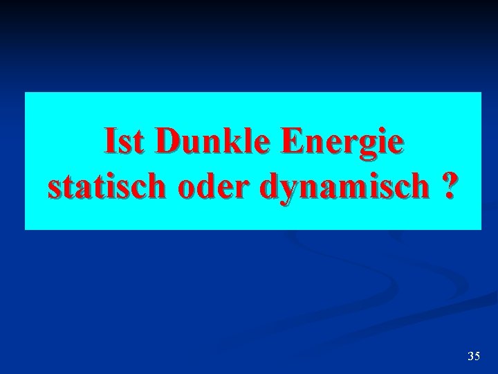 Ist Dunkle Energie statisch oder dynamisch ? 35 