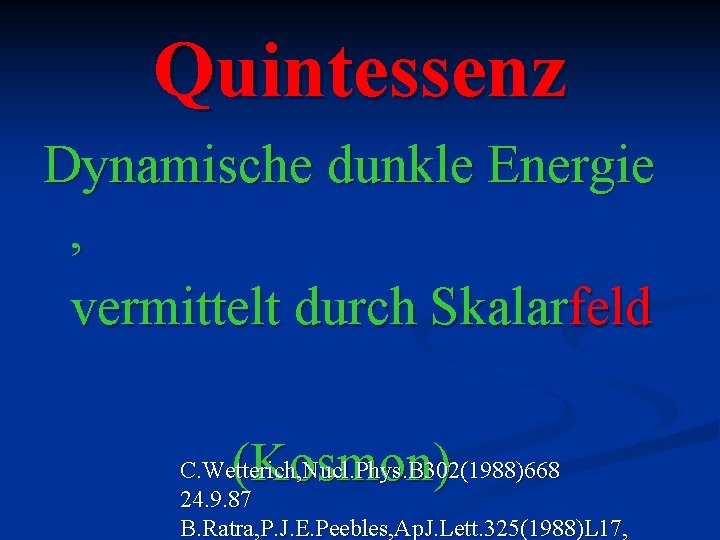 Quintessenz Dynamische dunkle Energie , vermittelt durch Skalarfeld (Kosmon) C. Wetterich, Nucl. Phys. B