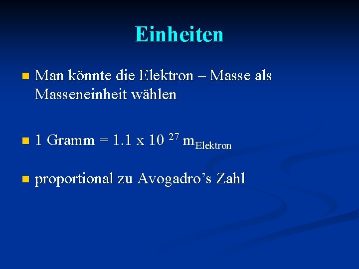 Einheiten n Man könnte die Elektron – Masse als Masseneinheit wählen n 1 Gramm