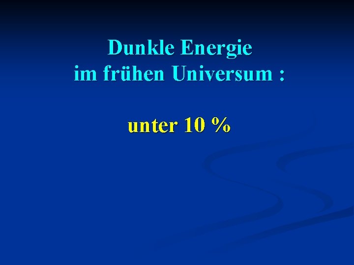 Dunkle Energie im frühen Universum : unter 10 % 