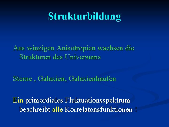 Strukturbildung Aus winzigen Anisotropien wachsen die Strukturen des Universums Sterne , Galaxienhaufen Ein primordiales