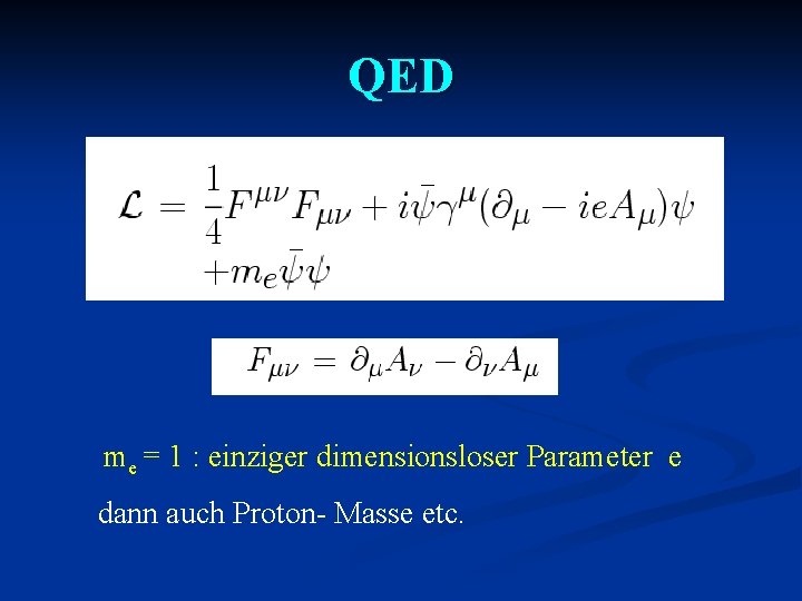QED me = 1 : einziger dimensionsloser Parameter e dann auch Proton- Masse etc.
