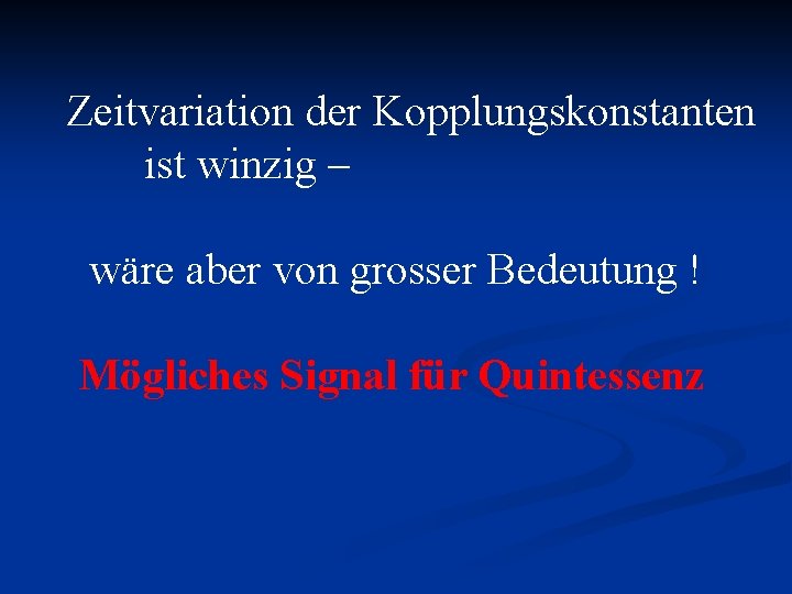 Zeitvariation der Kopplungskonstanten ist winzig – wäre aber von grosser Bedeutung ! Mögliches Signal