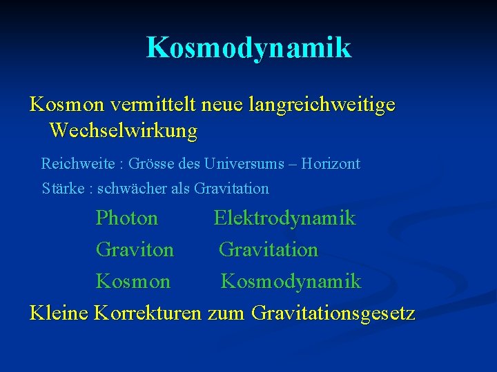 Kosmodynamik Kosmon vermittelt neue langreichweitige Wechselwirkung Reichweite : Grösse des Universums – Horizont Stärke