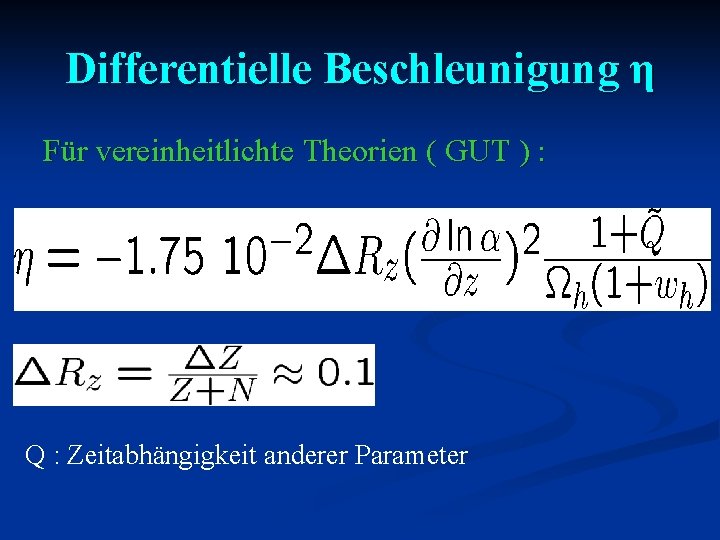 Differentielle Beschleunigung η Für vereinheitlichte Theorien ( GUT ) : Q : Zeitabhängigkeit anderer