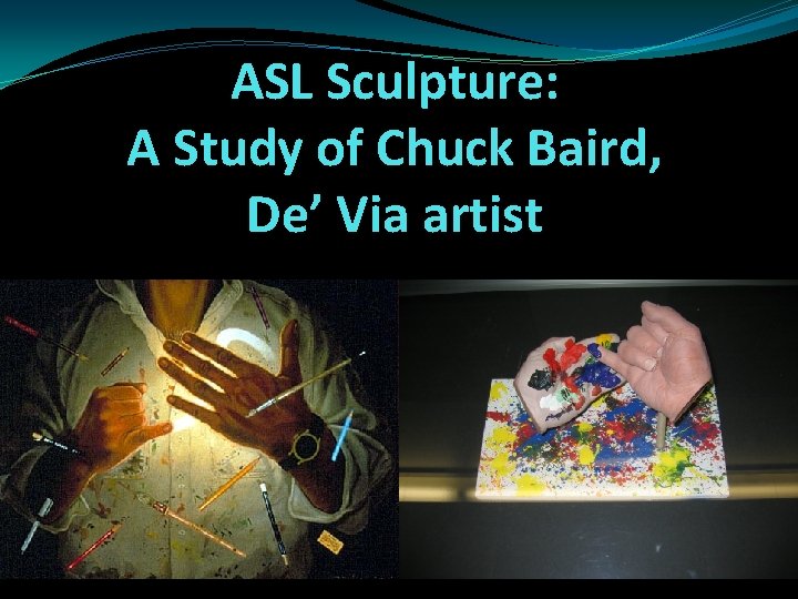 ASL Sculpture: A Study of Chuck Baird, De’ Via artist 