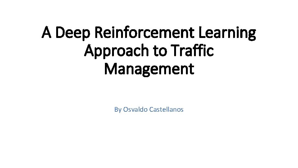 A Deep Reinforcement Learning Approach to Traffic Management By Osvaldo Castellanos 