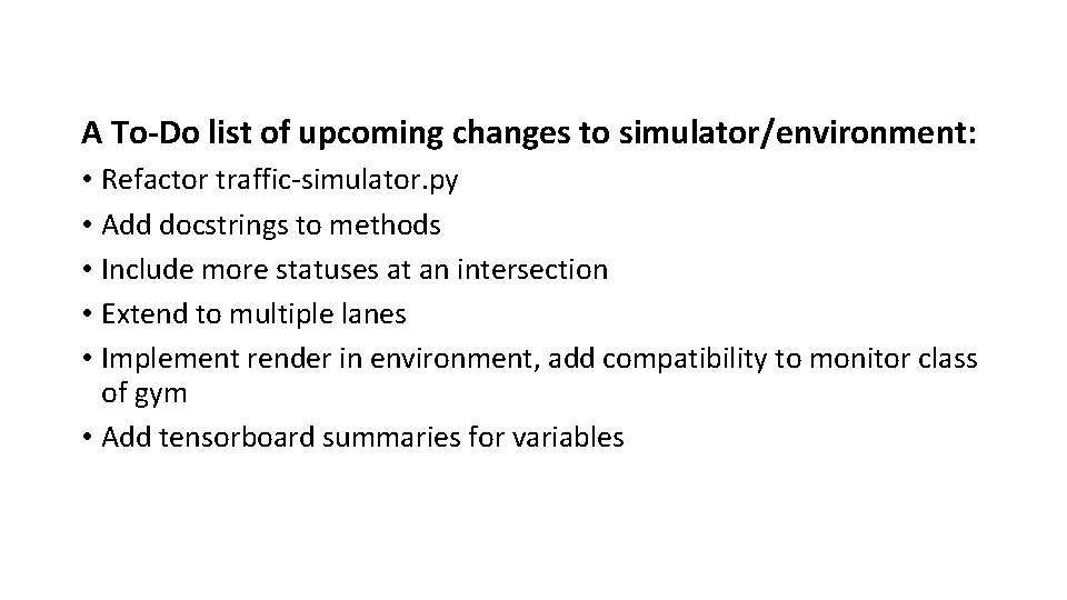 A To-Do list of upcoming changes to simulator/environment: • Refactor traffic-simulator. py • Add