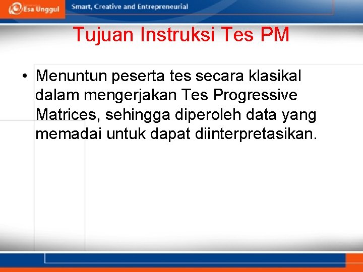 Tujuan Instruksi Tes PM • Menuntun peserta tes secara klasikal dalam mengerjakan Tes Progressive