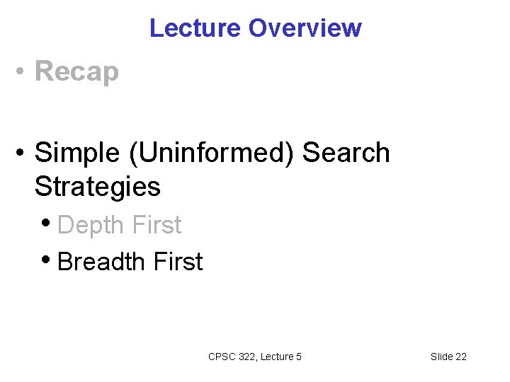 Lecture Overview • Recap • Simple (Uninformed) Search Strategies • Depth First • Breadth