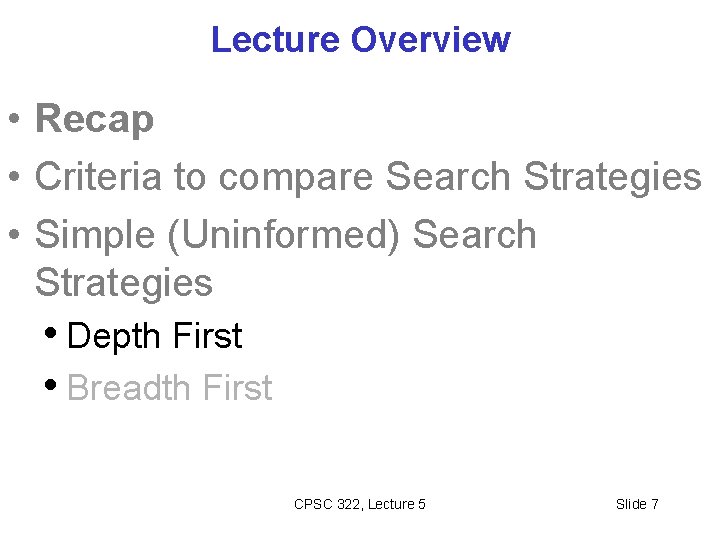 Lecture Overview • Recap • Criteria to compare Search Strategies • Simple (Uninformed) Search