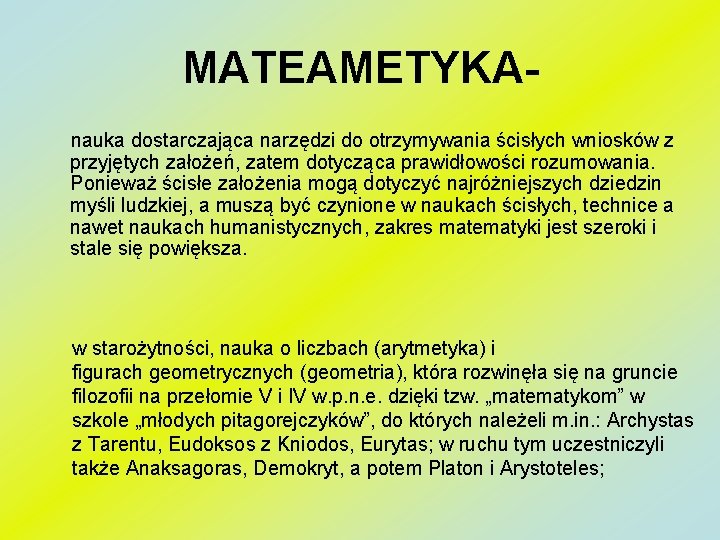 MATEAMETYKA nauka dostarczająca narzędzi do otrzymywania ścisłych wniosków z przyjętych założeń, zatem dotycząca prawidłowości