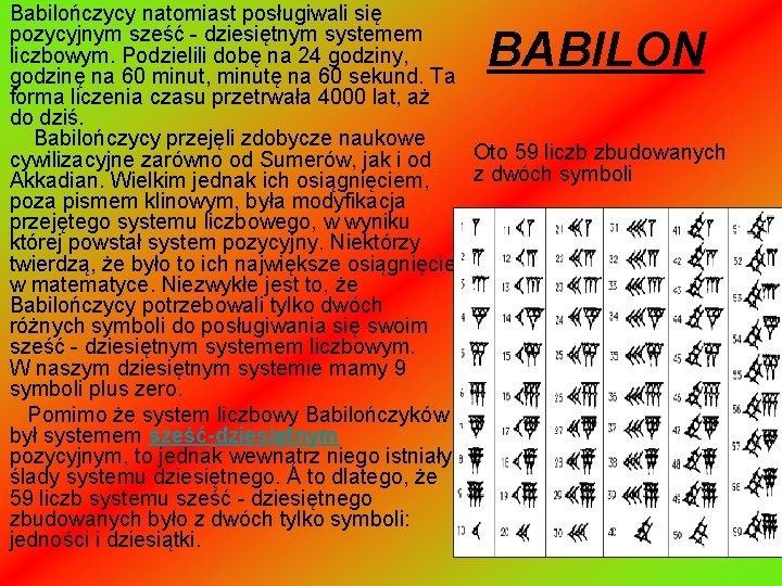 Babilończycy natomiast posługiwali się pozycyjnym sześć - dziesiętnym systemem liczbowym. Podzielili dobę na 24