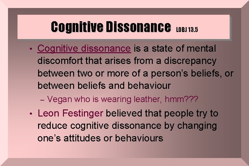 Cognitive Dissonance LOBJ 13. 5 • Cognitive dissonance is a state of mental discomfort