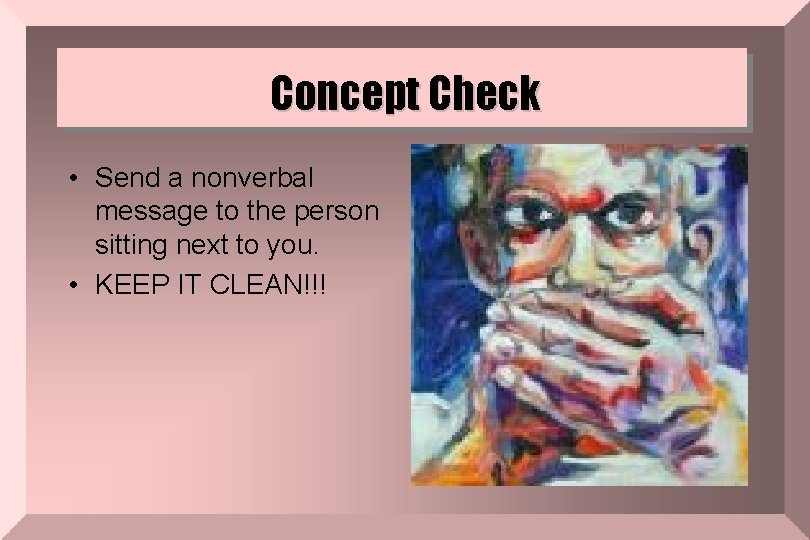 Concept Check • Send a nonverbal message to the person sitting next to you.