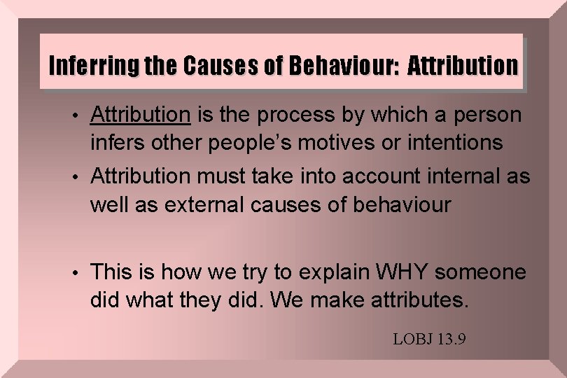 Inferring the Causes of Behaviour: Attribution • Attribution is the process by which a