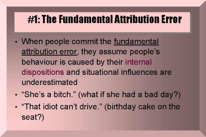 #1: The Fundamental Attribution Error • When people commit the fundamental attribution error, they