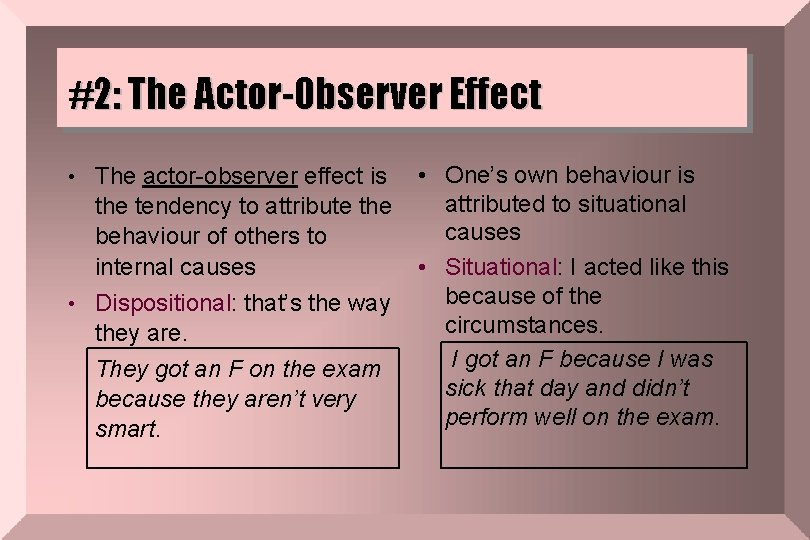 #2: The Actor-Observer Effect • The actor-observer effect is the tendency to attribute the