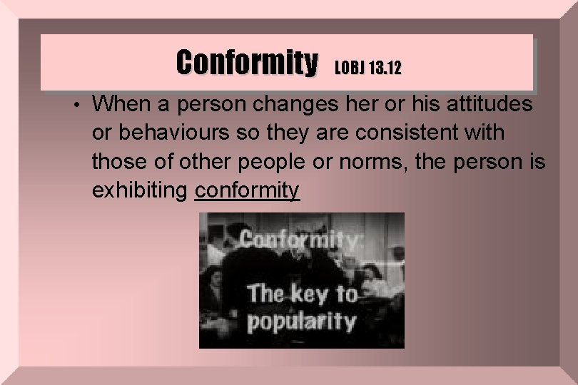 Conformity LOBJ 13. 12 • When a person changes her or his attitudes or