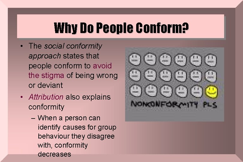 Why Do People Conform? • The social conformity approach states that people conform to