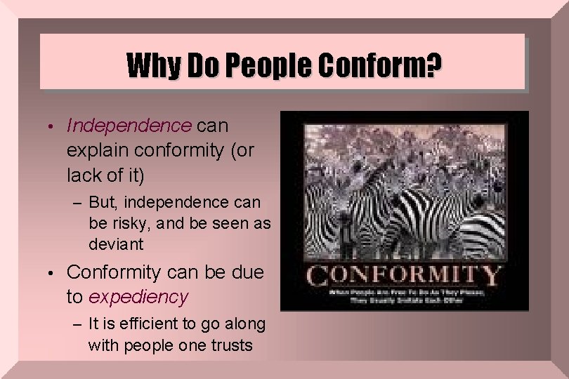 Why Do People Conform? • Independence can explain conformity (or lack of it) –