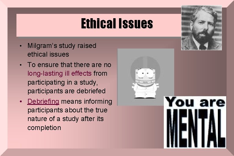 Ethical Issues • Milgram’s study raised ethical issues • To ensure that there are