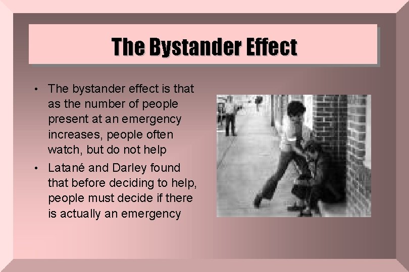 The Bystander Effect • The bystander effect is that as the number of people