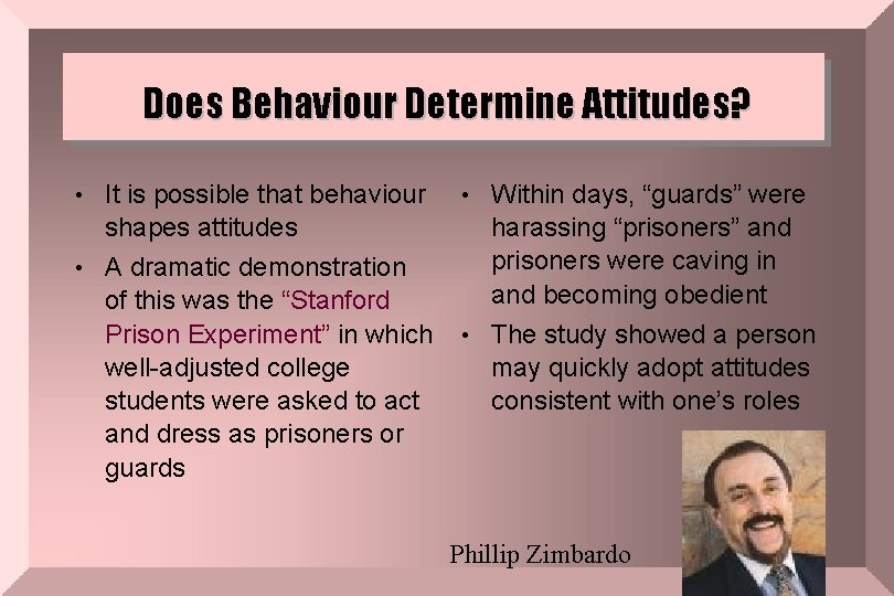 Does Behaviour Determine Attitudes? • It is possible that behaviour • Within days, “guards”