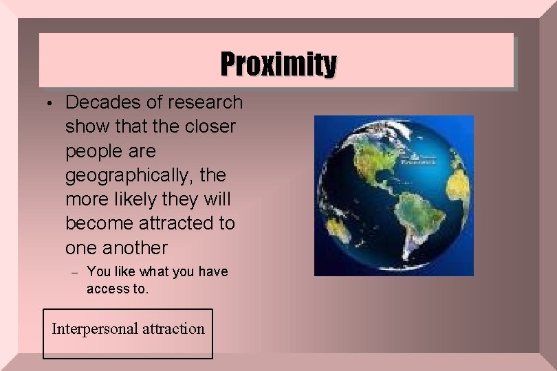 Proximity • Decades of research show that the closer people are geographically, the more