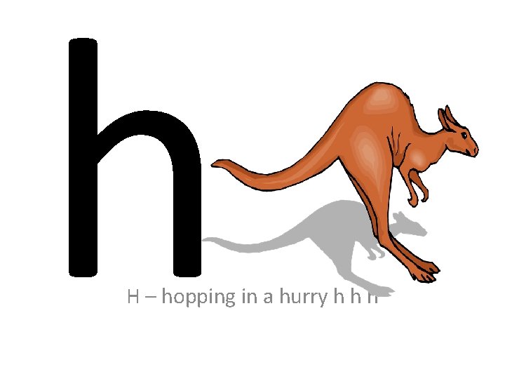 h H – hopping in a hurry h h h 