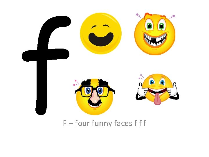 f F – four funny faces f f f 