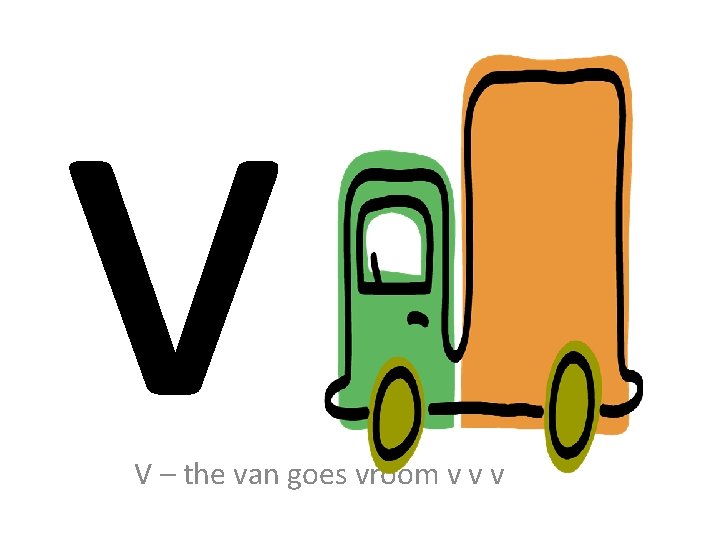 v V – the van goes vroom v v v 