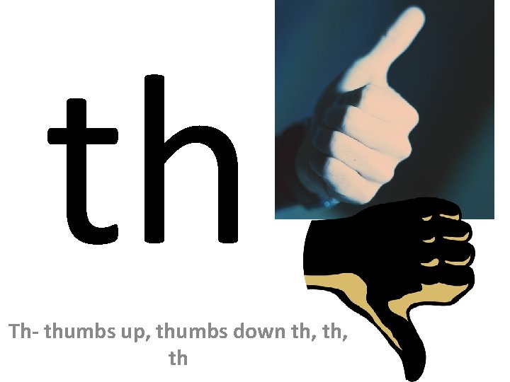 th Th- thumbs up, thumbs down th, th 