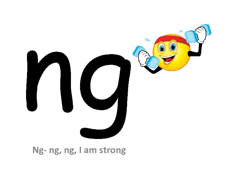 ng Ng- ng, I am strong 
