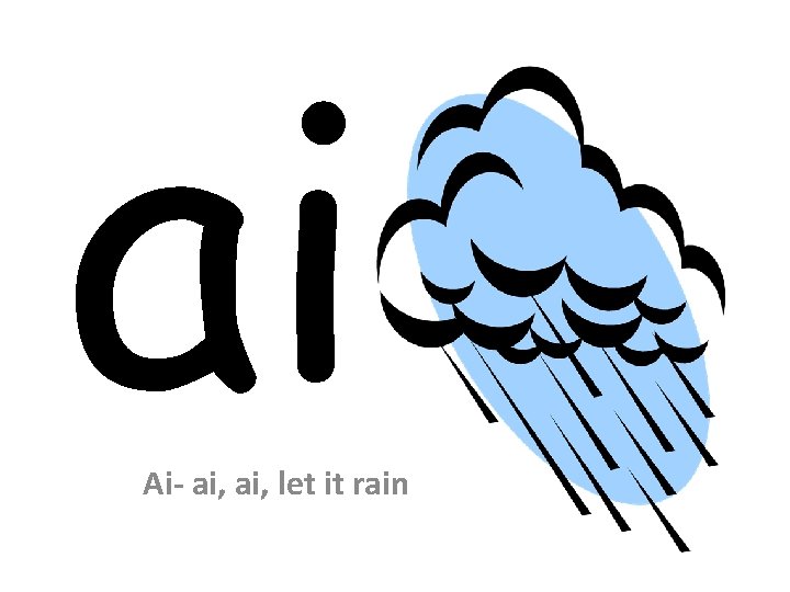 ai Ai- ai, let it rain 