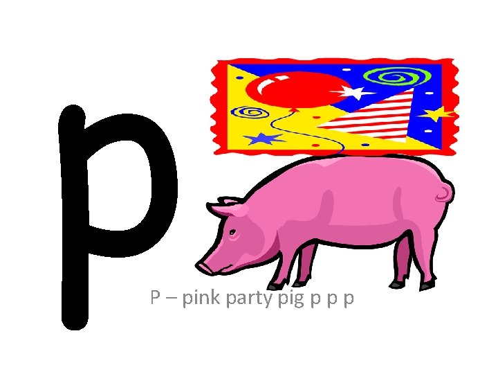 p P – pink party pig p p p 