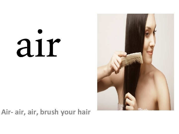 air Air- air, brush your hair 