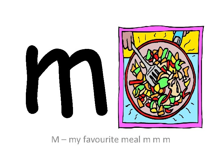 m M – my favourite meal m m m 