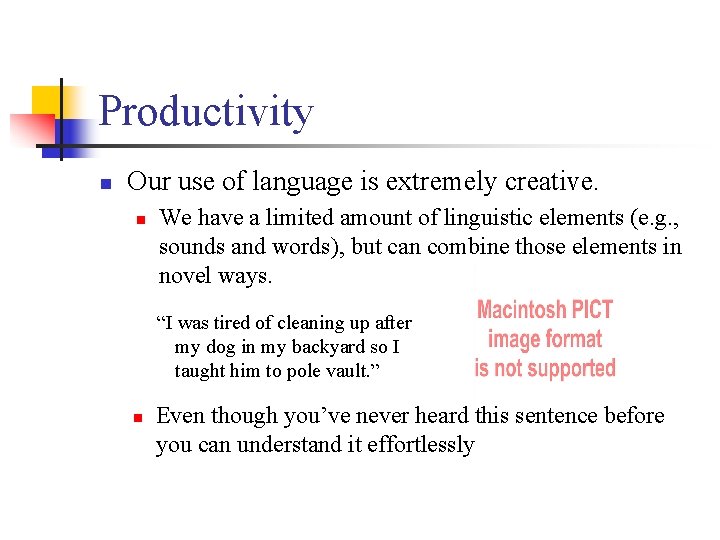 Productivity n Our use of language is extremely creative. n We have a limited